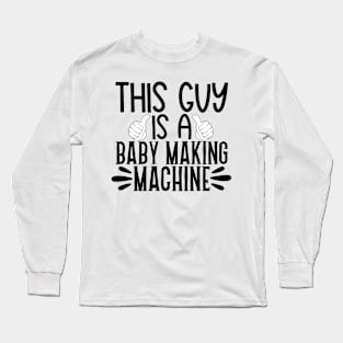 This guy is a baby making machine Long Sleeve T-Shirt